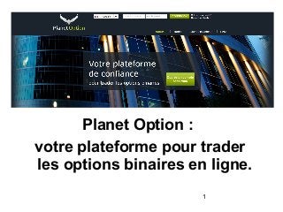 Planet Option : 
votre plateforme pour trader
les options binaires en ligne.
1

 