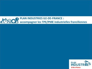 PLAN INDUSTRIES ILE-DE-FRANCE :
accompagner les TPE/PME industrielles franciliennes
 