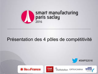#SMPS2016
Présentation des 4 pôles de compétitivité
 