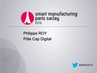 #SMPS2016
Philippe ROY
Pôle Cap Digital
 