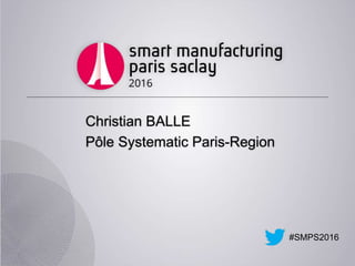 #SMPS2016
Christian BALLE
Pôle Systematic Paris-Region
 