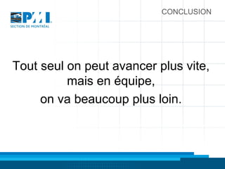 CONCLUSION
Tout seul on peut avancer plus vite,
mais en équipe,
on va beaucoup plus loin.
 