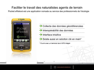 Faciliter le travail des naturalistes agents de terrainPocket eRelevé est une application nomade au service des professionnels de l’écologie