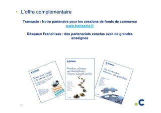 • L’offre complémentaire
Transaxio : Notre partenaire pour les cessions de fonds de commerce
www.transaxio.fr
Réseaux/ Franchises : des partenariats conclus avec de grandes
enseignes

23

 