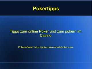Pokertipps Tipps zum online Poker und zum pokern im Casino Pokersoftware:  https://poker.bwin.com/de/poker.aspx 
