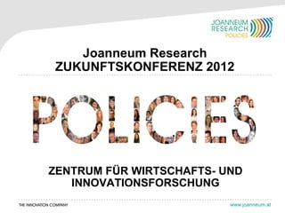 Joanneum Research
ZUKUNFTSKONFERENZ 2012




ZENTRUM FÜR WIRTSCHAFTS- UND
   INNOVATIONSFORSCHUNG
 