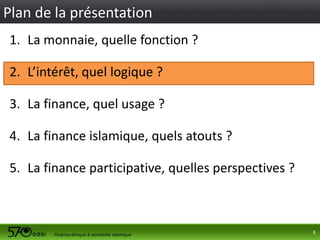Plan de la présentation
1. La monnaie, quelle fonction ?
2. L’intérêt, quel logique ?

3. La finance, quel usage ?
4. La finance islamique, quels atouts ?
5. La finance participative, quelles perspectives ?

8

 