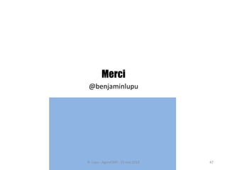 Merci
@benjaminlupu
B. Lupu - AgoraCMS - 15 mai 2013 47
 