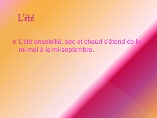  L’été ensoleillé, sec et chaud s’étend de la
mi-mai à la mi-septembre.
 