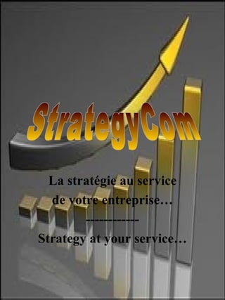 La stratégie au service de votre entreprise… ------------ Strategy at your service… StrategyCom 