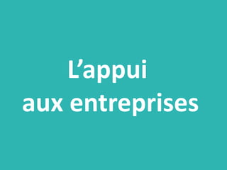 L’appui
aux entreprises
 