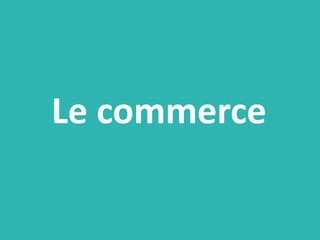 Le commerce
 