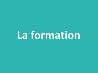 La formation
 