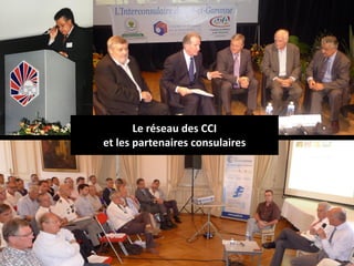 Le réseau des CCI
et les partenaires consulaires
 