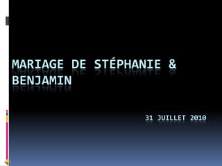 Mariage DE Stéphanie & Benjamin						31 JUILLET 2010 