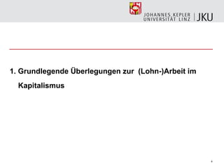 1. Grundlegende Überlegungen zur (Lohn-)Arbeit im
  Kapitalismus




                                                    4
 