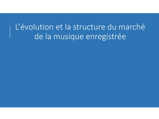 L’évolution et la structure du marché
de la musique enregistrée
 