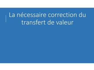 La nécessaire correction du
transfert de valeur
 