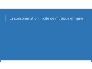 La consommation illicite de musique en ligne
 