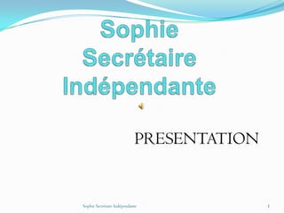 PRESENTATION

Sophie Secrétaire Indépendante             1
 