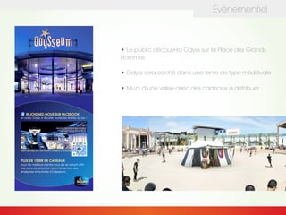Evénementiel
• Le public découvrira Odyss sur la Place des Grands
Hommes
• Odyss sera caché dans une tente de type médiévale
• Muni d’une valise avec des cadeaux à distribuer
 