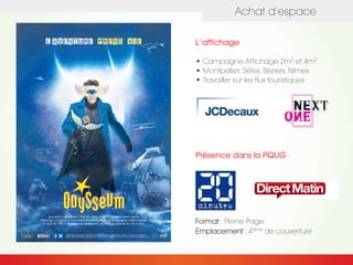 Achat d’espace
L’affichage
• Campagne Affichage 2m2 et 4m2
• Montpellier, Sètes, Béziers, Nîmes
• Travailler sur les flux touristiques
Présence dans la PQUG
Format : Pleine Page
Emplacement : 4ème de couverture
 