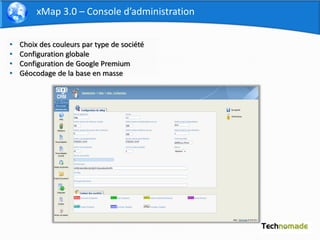 xMap 3.0 – Console d’administration


•   Choix des couleurs par type de société
•   Configuration globale
•   Configurati...