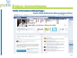 105
Veille informationnelle/partage :Veille informationnelle/partage :
Kamo Web (Katherine Macnaughton-Osler)
Enjeux économiques
 
