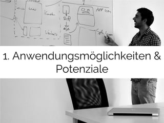 1. Anwendungsmöglichkeiten & 
Potenziale 
 
