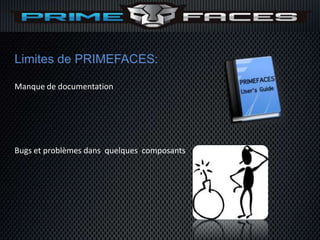 Limites de PRIMEFACES:

Manque de documentation




Bugs et problèmes dans quelques composants
 