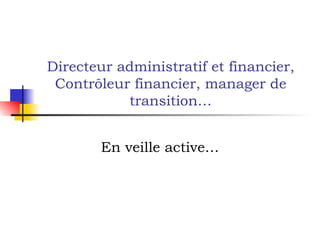 Directeur administratif et financier, Contrôleur financier, manager de transition… En veille active… 