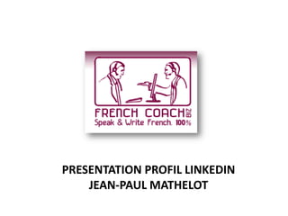 PRESENTATION PROFIL LINKEDIN
    JEAN-PAUL MATHELOT
 
