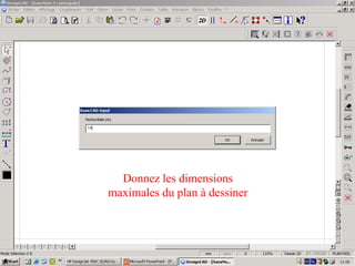 Donnez les dimensions
maximales du plan à dessiner
 