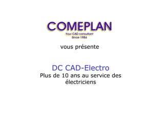 vous présente


    DC CAD-Electro
Plus de 10 ans au service des
         électriciens
 
