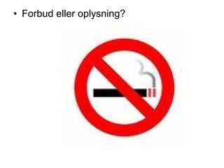 • Forbud eller oplysning?

 