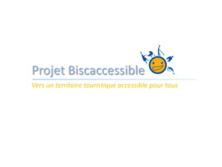 Projet Biscaccessible
Vers un territoire touristique accessible pour tous
 