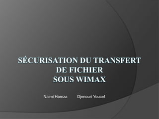 بسم الله الرحمن الرحيم Sécurisation du Transfert de fichiersous WIMAX Naimi Hamza         Djenouri Youcef 