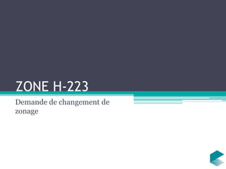 ZONE H-223
Demande de changement de
zonage
 
