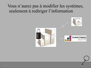 Vous n’aurez pas à modifier les systèmes, seulement à rediriger l’information 