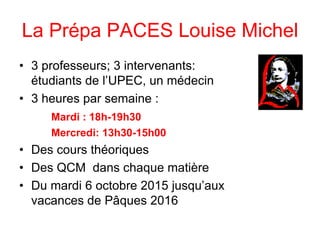 La Prépa PACES Louise Michel
• 3 professeurs; 3 intervenants:
étudiants de l’UPEC, un médecin
• 3 heures par semaine :
Mar...