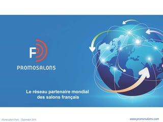 Promosalons Paris – Septembre 2015
Le réseau partenaire mondial
des salons français
www.promosalons.com
1
 