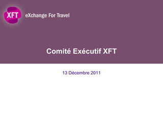 Comité Exécutif XFT

    13 Décembre 2011
 