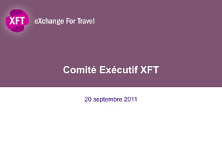 Comité Exécutif XFT 20 septembre 2011 