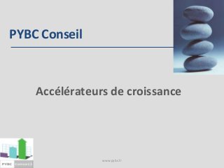 PYBC Conseil



    Accélérateurs de croissance




                www.pybc.fr
 