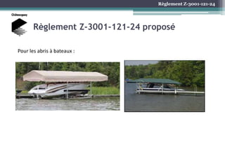 Règlement Z-3001-121-24
Règlement Z-3001-121-24 proposé
Pour les abris à bateaux :
 