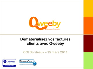 Dématérialisez vos factures clients avec Qweeby CCI Bordeaux – 15 mars 2011 