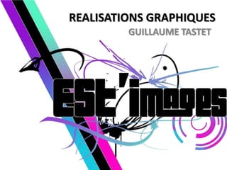 REALISATIONS GRAPHIQUES
         GUILLAUME TASTET
 