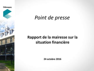 Point de presse
Rapport de la mairesse sur la
situation financière
24 octobre 2016
 