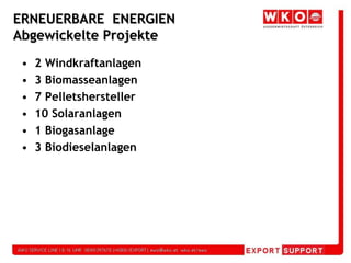 ERNEUERBARE  ENERGIEN Abgewickelte Projekte2 Windkraftanlagen3 Biomasseanlagen7 Pelletshersteller10 Solaranlagen1 Biogasanlage3 Biodieselanlagen