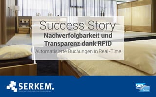 Success Story
Nachverfolgbarkeit und
Transparenz dank RFID
Automatisierte Buchungen in Real-Time
 